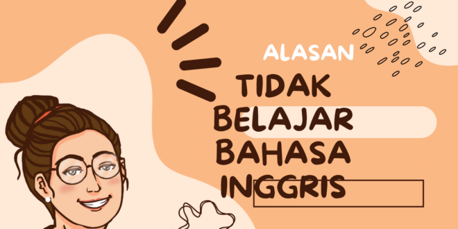 Alasan tidak belajar bahasa Inggris apa?